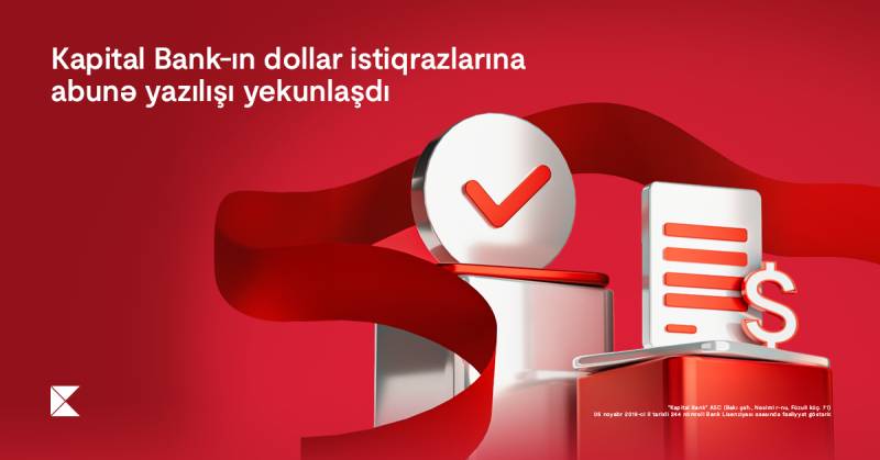 Kapital Bank-ın dollar istiqrazlarına abunə yazılışı yekunlaşdı 